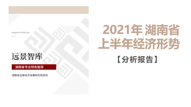 遠景智庫發(fā)布《2021年湖南省上半年經濟形勢分析報告》